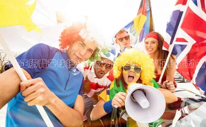 焦点娱乐app下载官网路畅科技掌握正脚背带球技巧，成为一名出色的足球运动员