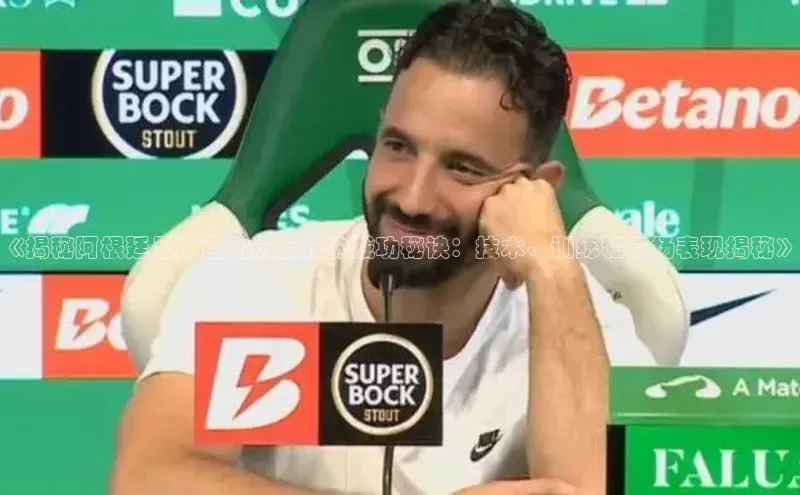 焦点娱乐入口登录网址元隆雅图《揭秘阿根廷足球运动员前锋的成功秘诀：技术、训练和赛场表现揭秘》