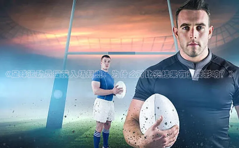 焦点注册入口百度游戏开放平台《足球运动员提前入场规则：为什么对比赛结果有重要影响？》
