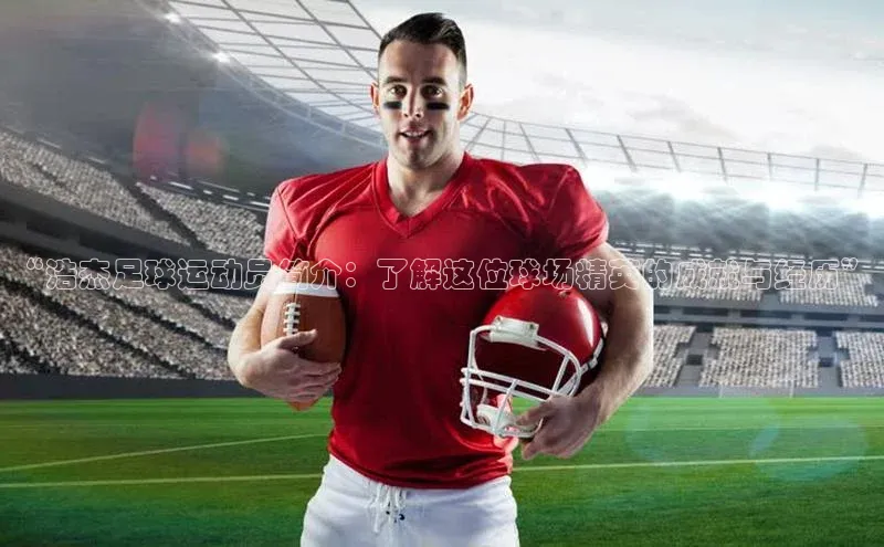 焦点娱乐百度智能门户“浩杰足球运动员简介：了解这位球场精英的成就与经历”