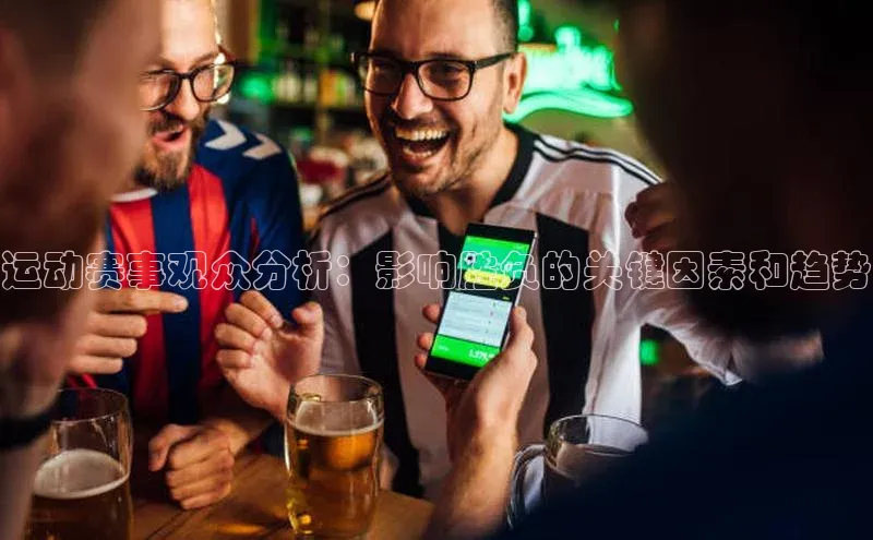 运动赛事观众分析：影响胜负的关键因素和趋势