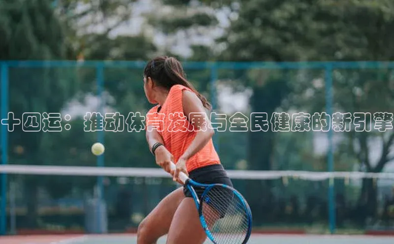 十四运：推动体育发展与全民健康的新引擎