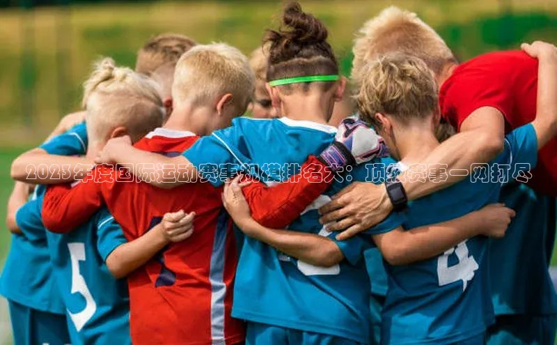 2023年度国际运动赛事规模排名大：顶级赛事一网打尽